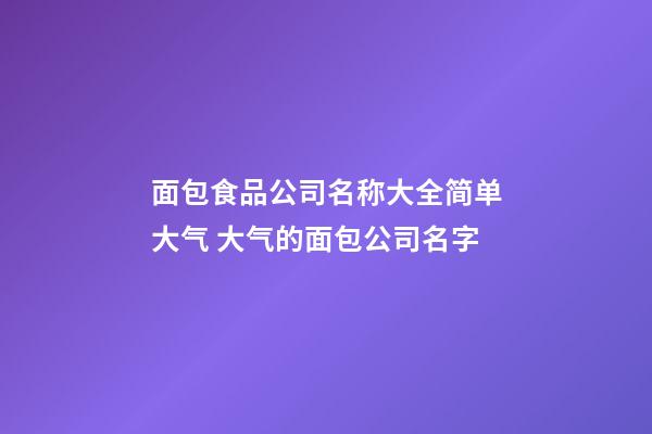 面包食品公司名称大全简单大气 大气的面包公司名字